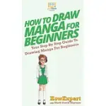 HOW TO DRAW MANGA FOR BEGINNERS: YOUR STEP BY STEP GUIDE TO DRAWING MANGA FOR BEGINNERS