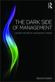 The Dark Side of Management: A Secret History of Management Knowledge (Paperback