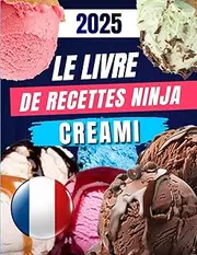 Le Livre de Recettes Ninja Creami 2025: 100 recettes glacées, saines et créatives pour régaler toute l’année avec votre machine Ninja Creami