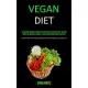 Vegan Diet: The Ultimate Beginner’’s Guide to the Healthiest Plant Based Diet, Includes Simple and Wonderful Recipes to Make the Tr