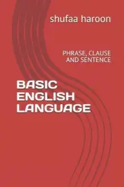 Basic English Language: Phrase, Clause and Sentence by Shufaa Haroon (English) P