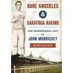 BARE KNUCKLES & SARATOGA RACING: THE REMARKABLE LIFE OF JOHN MORRISSEY