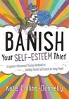 Banish Your Self-Esteem Thief: A Cognitive Behavioural Therapy Workbook on Build