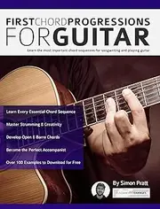 First Chord Progressions for Guitar: Learn the most important chord sequences for songwriting and playing guitar (Learn How to Play Acoustic Guitar)