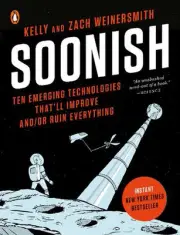Soonish: Ten Emerging Technologies That'll Improve and/or Ruin Everything by Kel