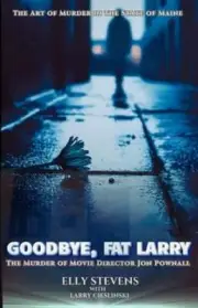 Goodbye, Fat Larry: The Murder of Movie Director Jon Pownall by Elly Stevens