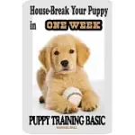 PUPPY TRAINING BASIC: HOUSE-BREAK YOUR PUPPY IN ONE WEEK - TRAIN YOUR FAMILY DOG IN ONE WEEK