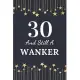 30 And Still A Wanker: Funny Birthday gifts. This laugh out loud Birthday Notebook / Birthday Journal is 6x9in size with 110+ lined ruled pag
