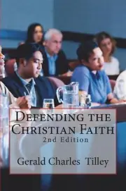 Defending the Christian Faith: Apologetics Essays by Dr Gerald Charles Tilley (E