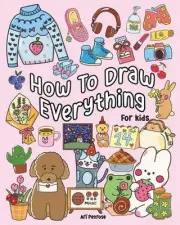 How to Draw Everything for Kids: 101 Cute Drawings of Cute Stuff, Animals, Food,