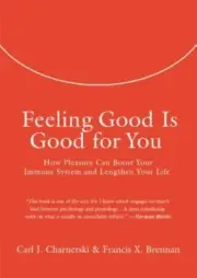 Feeling Good Is Good for You : How Pleasure Can Boost Your Immune System and...