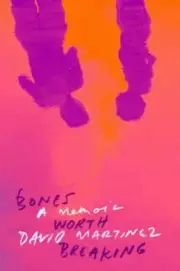 Bones Worth Breaking: A Memoir by David Martinez: New