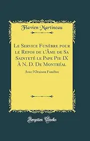 Le Service Funèbre pour le Repos de l'Âme de Sa Sainteté le Pape Pie IX À N. D. De Montréal: Avec l'Oraison Funèbre (Classic Reprint)