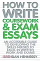 How to Write Coursework and Exam Essays ― An Accessible Guide to Developing the Skills Needed to Excel in Written Work and Exams