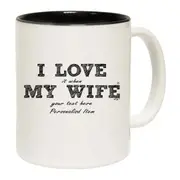 Love It When My Wife Your Text Personalised Mug Cup