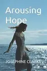 Arousing Hope by Josephine Clarke Paperback Book