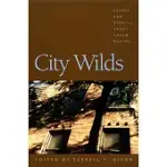 CITY WILDS: ESSAYS AND STORIES ABOUT URBAN NATURE