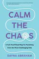 Calm the Chaos: A Fail-Proof Road Map for Parenting Even the Most Challenging Kids