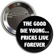 [Generic] Funny Sarcastic Button Pinback, The Good Die Young ... Pricks Live Forever, 2.25 Inch Round Black, Standard, Metal, no gemstone