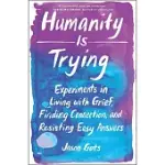 HUMANITY IS TRYING: OR, LIVING WITH DREAMS IN THE WORLD AS IT IS