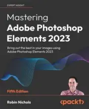 Mastering Adobe Photoshop Elements 2023: Bring out the best in your images using