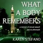 WHAT A BODY REMEMBERS: A MEMOIR OF SEXUAL ASSAULT AND ITS AFTERMATH