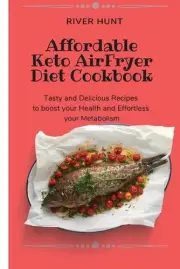 Affordable Keto Air Fryer Diet Cookbook: Tasty and Delicious Recipes to boost yo