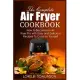 The Complete Air Fryer Cookbook: How to Become an Air Fryer Pro with Easy and Delicious Recipes To Cook by Yourself
