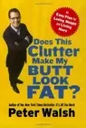 DOES THIS CLUTTER MAKE MY BUTT LOOK FAT: AN EASY PLAN FOR By Peter Walsh **NEW**