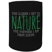 Alcohol Stubby Holder - The Closer I Get To Nature - Funny Novelty Birthday Gift Joke Beer Can Bottle