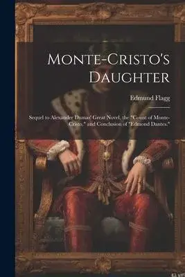 Monte-Cristo’s Daughter; Sequel to Alexander Dumas’ Great Novel, the