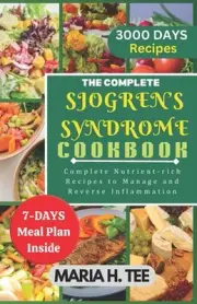 The Complete Sjogren's Syndrome Cookbook: Complete Nutrient-rich Recipes to Mana