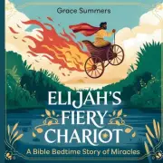 Elijah's Fiery Chariot: A Bible Bedtime Story of Miracles by Grace Summers Paper