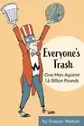 Everyone's Trash: One Man Against 1.6 Billion Pounds by Duncan Watson Paperback