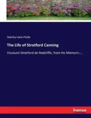 The Life of Stratford Canning: Viscount Stratford de Redcliffe, from his Memoirs
