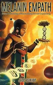 The Melanin Empath: Discover the Knowledge of Melanated Beings Born With Empath Energy