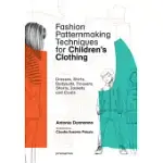 FASHION PATTERNMAKING TECHNIQUES FOR CHILDREN’S CLOTHING: DRESSES, SHIRTS, BODYSUITS, TROUSERS, JACKETS AND COATS