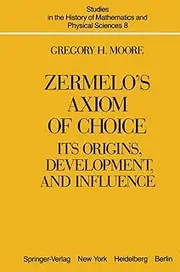 Zermelo’s Axiom of Choice: Its Origins, Development, and Influence: 8