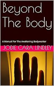 Beyond The Body: A Manual For The Awakening Bodyworker
