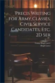 Precis Writing for Army Classes, Civil Service Candidates, Etc. 2D Ser (Paperbac