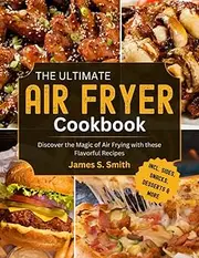 The Ultimate Air Fryer Cookbook: Discover the Magic of Air Frying with these Flavourful Recipes
