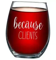 Because Clients Funny Stemless Wine Glass 15oz - Unique Gift Idea for