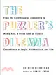 The Puzzler's Dilemma ─ From the Lighthouse of Alexandria to Monty Hall, a Fresh Look at Classic Conundrums of Logic, Mathematics, and Life