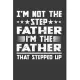 I’’m Not The Step Father I’’m The Father That Stepped Up: Perfect Gift Notebook For Step Father. Cute Cream Paper 6*9 Inch With 100 Pages Notebook For W