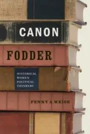 Canon Fodder: Historical Women Political Thinkers by Weiss, Penny A.