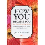 HOW YOU BECAME YOU (AND WHY YOU DO THE THINGS YOU DO): HOW ABUSIVE PARENTING STYLES DEBILITATE CHILDREN