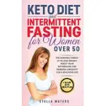 KETO DIET AND INTERMITTENT FASTING FOR WOMEN OVER 50: THE WINNING FORMULA TO LOSE WEIGHT, BOOST YOUR METABOLISM AND INCREASE LONGEVITY FOR A HEALTHIER