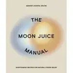 THE MOON JUICE MANUAL: THE COMPLETE ADAPTOGENIC GUIDE TO UN-STRESSING