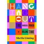 HANGING OUT: THE RADICAL POWER OF KILLING TIME