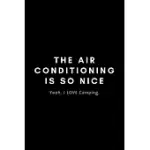 THE AIR CONDITIONING IS SO NICE. YEA I LOVE CAMPING: FUNNY GLAMPING NOTEBOOK GIFT IDEA FOR GLAMOROUS, LUXURY, BOUTIQUE CAMPING - 120 PAGES (6